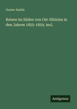 Reisen im Süden von Ost-Sibirien in den Jahren 1855-1859, incl.