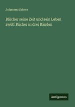 Blücher seine Zeit und sein Leben  zwölf Bücher in drei Bänden