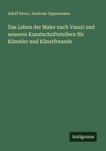 Das Leben der Maler nach Vasari und neueren Kunstschriftstellern für Künstler und Künstfreunde