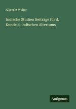 Indische Studien Beiträge für d. Kunde d. indischen Altertums