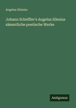 Johann Scheffler's Angelus Silesius sämmtliche poetische Werke