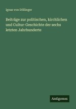Beiträge zur politischen, kirchlichen und Cultur-Geschichte der sechs letzten Jahrhunderte