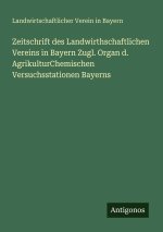 Zeitschrift des Landwirthschaftlichen Vereins in Bayern Zugl. Organ d. AgrikulturChemischen Versuchsstationen Bayerns