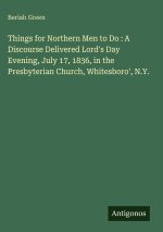 Things for Northern Men to Do : A Discourse Delivered Lord's Day Evening, July 17, 1836, in the Presbyterian Church, Whitesboro', N.Y.