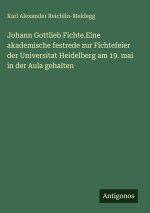 Johann Gottlieb Fichte.Eine akademische festrede zur Fichtefeier der Universitat Heidelberg am 19. mai in der Aula gehalten