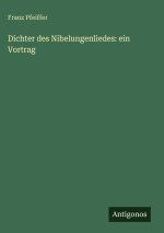 Dichter des Nibelungenliedes: ein Vortrag