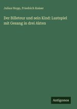 Der Billeteur und sein Kind: Lustspiel mit Gesang in drei Akten