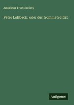 Peter Lohbeck, oder der fromme Soldat
