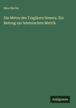 Die Metra des Tragikers Seneca. Ein Beitrag zur lateinischen Metrik