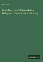 Heidelberg, sein Schloß und seine Pfalzgrasen Eine historische Dichtung