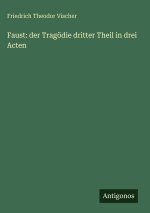 Faust: der Tragödie dritter Theil in drei Acten
