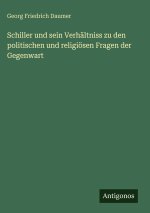 Schiller und sein Verhältniss zu den politischen und religiösen Fragen der Gegenwart