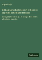Bibliographie historique et critique de la presse périodique française
