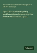Equivalencias entre las pesas y medidas usadas antiguamente en las diversas Provincias de Espana