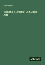 Wilhelm I. Kaiserfrage und Kölner Dom