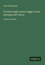 Gli amori degli uomini: Saggio di una etnologia dell' amore