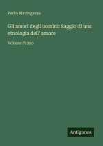 Gli amori degli uomini: Saggio di una etnologia dell' amore