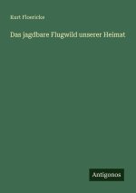 Das jagdbare Flugwild unserer Heimat