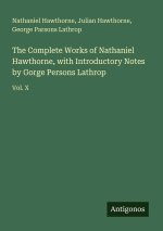 The Complete Works of Nathaniel Hawthorne, with Introductory Notes by Gorge Persons Lathrop