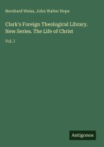 Clark's Foreign Theological Library. New Series. The Life of Christ