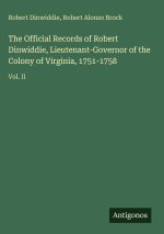 The Official Records of Robert Dinwiddie, Lieutenant-Governor of the Colony of Virginia, 1751-1758