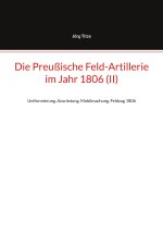 Die Preußische Feld-Artillerie  im Jahr 1806 (II)