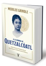 a la Sombra de Quetzalcoatl / In the Shadow of Quetzalcoatl: Zelia Nuttall and the Search for Mexico's Ancient Civilizations