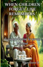 When Children Forget, Life Remembers  A journey of healing for parents left behind