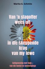 Van 'n slagoffer wees uit in die skeppende krag van my lewe