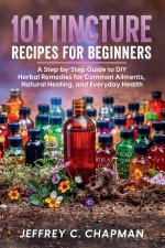 101 Tincture Recipes for Beginners