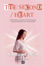 The Second Heart - A Practical Guide to the Healing and Awakening of Your Womb