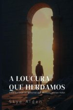 A Loucura que Herdamos