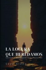 La Locura que Heredamos