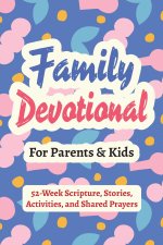Family Devotional for Parents and Kids - 52-Week Scripture, Stories, Activities, and Shared Prayers