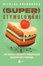 Superstymulowani. Jak nauka i przemysł manipulują naszymi instynktami