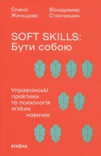 Soft skills: Бути собою. Управлiнськi практики та психологiя м'яких навичок