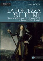 fortezza sul fiume. Raimondo Montecuccoli. 1° agosto 1664: la Battaglia di San Gottardo