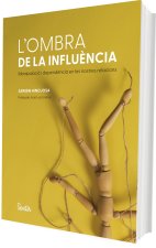 L'OMBRA DE LA INFLUENCIA. L'ANATOMIA DE LA MANIPULACIO I LA DEPENDENCIA