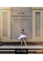 Kadr (nie)doskonały. Poznaj sekrety mistrza kompozycji i fotografuj, przełamując schematy