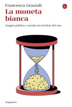 moneta bianca. Viaggio politico e sociale nei territori del riso