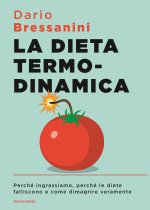 dieta termodinamica. Perché ingrassiamo, perché le diete falliscono e come dimagrire veramente