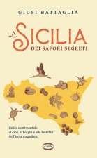 Sicilia dei sapori segreti. Guida sentimentale al cibo, ai borghi e alla bellezza dell'Isola magnifica
