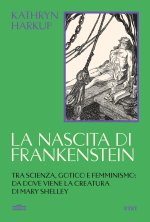 nascita di Frankenstein. Tra scienza, gotico e femminismo: da dove viene la creatura di Mary Shelley