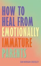How to Heal from Emotionally Immature Parents