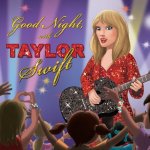 Good Night, with Taylor Swift