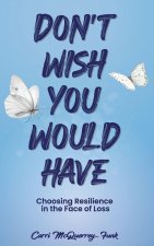 Don't Wish You Would Have