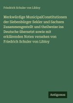 Merkwürdige MunicipalConstitutionen der Siebenbürger Sekler und Sachsen Zusammengestellt und theilweise ins Deutsche übersetzt sowie mit erklärenden N