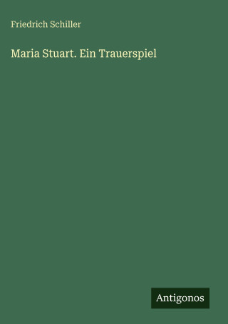 Maria Stuart. Ein Trauerspiel
