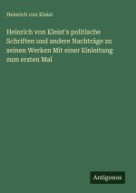 Heinrich von Kleist's politische Schriften und andere Nachträge zu seinen Werken Mit einer Einleitung zum ersten Mal