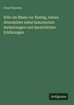 Köln am Rhein vor fünfzig Jahren Sittenbilder nebst historischen Andeutungen und Sprachlichen Erklärungen